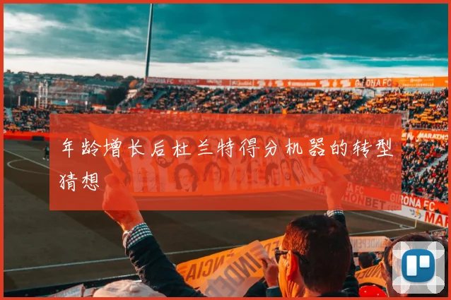 年龄增长后杜兰特得分机器的转型猜想