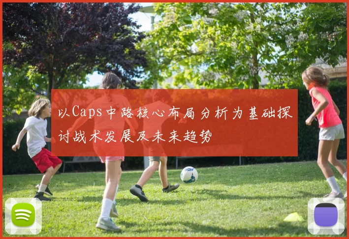 以Caps中路核心布局分析为基础探讨战术发展及未来趋势