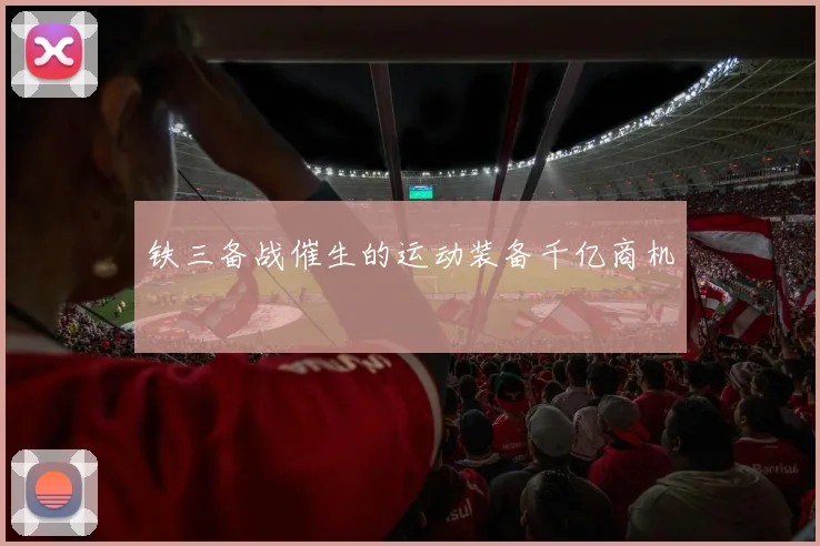 铁三备战催生的运动装备千亿商机
