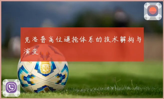 克洛普高位逼抢体系的技术解构与演变